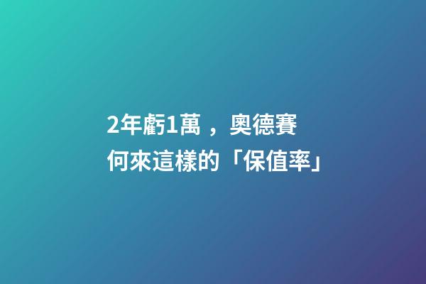 2年虧1萬，奧德賽何來這樣的「保值率」